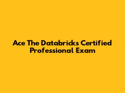 Ace The Databricks Certified Professional Exam