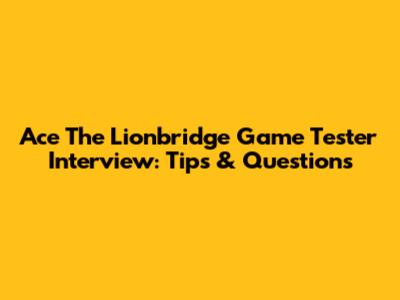 Ace The Lionbridge Game Tester Interview: Tips & Questions