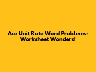 Ace Unit Rate Word Problems: Worksheet Wonders!