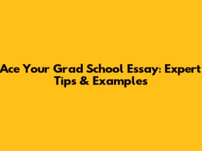 Ace Your Grad School Essay: Expert Tips & Examples