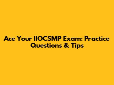 Ace Your IIOCSMP Exam: Practice Questions & Tips