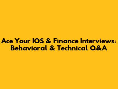 Ace Your IOS & Finance Interviews: Behavioral & Technical Q&A