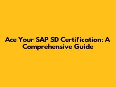Ace Your SAP SD Certification: A Comprehensive Guide