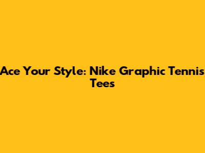 Ace Your Style: Nike Graphic Tennis Tees