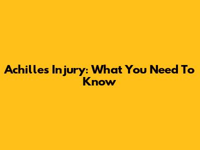 Achilles Injury: What You Need To Know