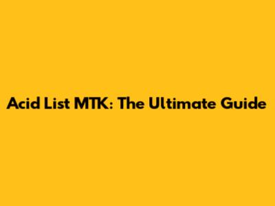 Acid List MTK: The Ultimate Guide
