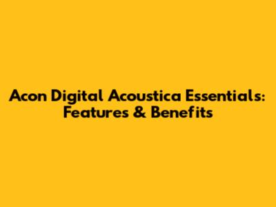 Acon Digital Acoustica Essentials: Features & Benefits