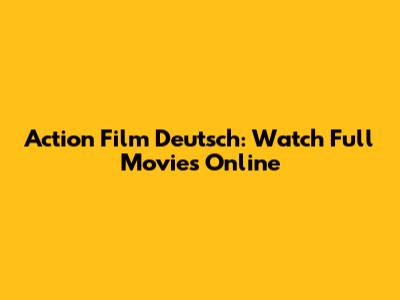 Action Film Deutsch: Watch Full Movies Online