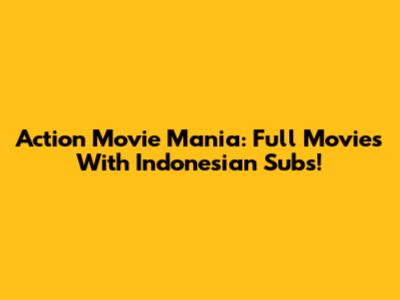 Action Movie Mania: Full Movies With Indonesian Subs!