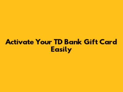 Activate Your TD Bank Gift Card Easily