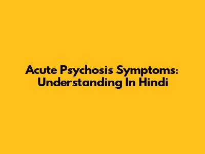 Acute Psychosis Symptoms: Understanding In Hindi