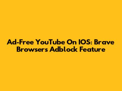 Ad-Free YouTube On IOS: Brave Browser's Adblock Feature