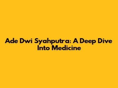 Ade Dwi Syahputra: A Deep Dive Into Medicine