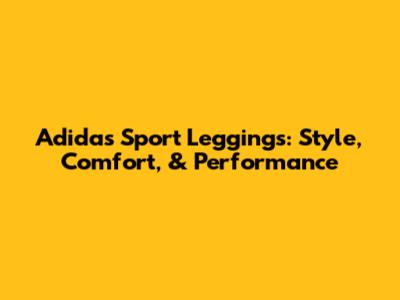 Adidas Sport Leggings: Style, Comfort, & Performance