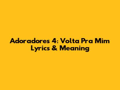 Adoradores 4: "Volta Pra Mim" Lyrics & Meaning