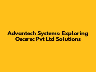 Advantech Systems: Exploring Oscsrsc Pvt Ltd Solutions