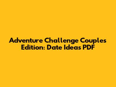 Adventure Challenge Couples Edition: Date Ideas PDF