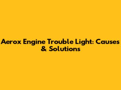Aerox Engine Trouble Light: Causes & Solutions