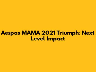 Aespa's MAMA 2021 Triumph: Next Level Impact