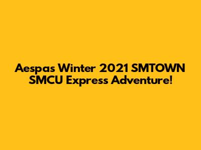 Aespa's Winter 2021 SMTOWN SMCU Express Adventure!