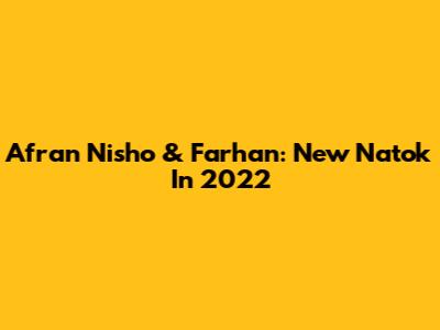 Afran Nisho & Farhan: New Natok In 2022