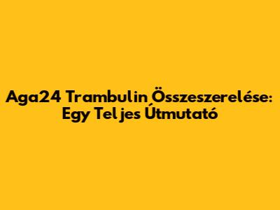 Aga24 Trambulin Összeszerelése: Egy Teljes Útmutató