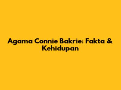 Agama Connie Bakrie: Fakta & Kehidupan