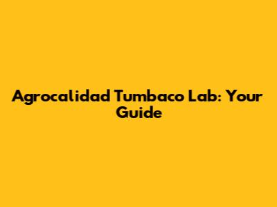 Agrocalidad Tumbaco Lab: Your Guide