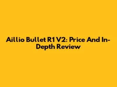 Aillio Bullet R1 V2: Price And In-Depth Review