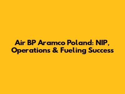 Air BP Aramco Poland: NIP, Operations & Fueling Success