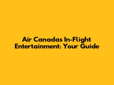 Air Canada's In-Flight Entertainment: Your Guide