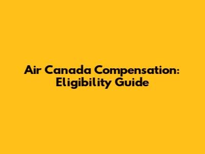 Air Canada Compensation: Eligibility Guide