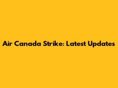 Air Canada Strike: Latest Updates