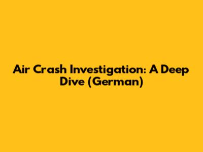 Air Crash Investigation: A Deep Dive (German)