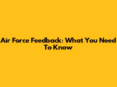 Air Force Feedback: What You Need To Know