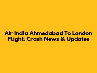Air India Ahmedabad To London Flight: Crash News & Updates