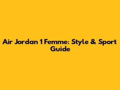 Air Jordan 1 Femme: Style & Sport Guide