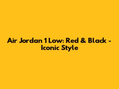 Air Jordan 1 Low: Red & Black - Iconic Style