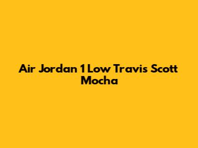 Air Jordan 1 Low Travis Scott "Mocha"