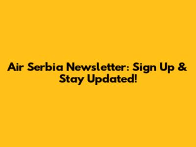 Air Serbia Newsletter: Sign Up & Stay Updated!