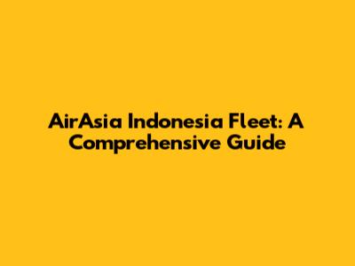 AirAsia Indonesia Fleet: A Comprehensive Guide