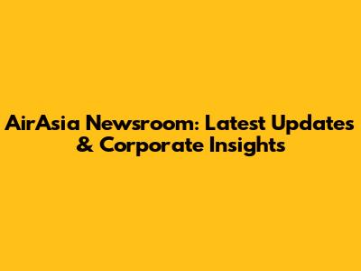 AirAsia Newsroom: Latest Updates & Corporate Insights