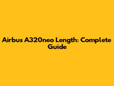 Airbus A320neo Length: Complete Guide