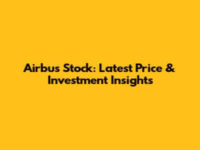 Airbus Stock: Latest Price & Investment Insights