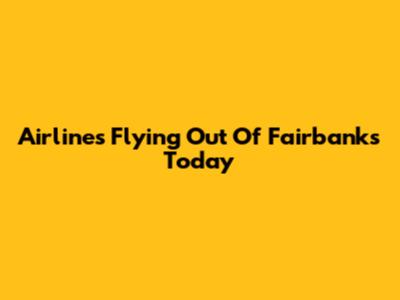 Airlines Flying Out Of Fairbanks Today