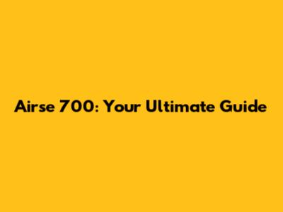 Airse 700: Your Ultimate Guide