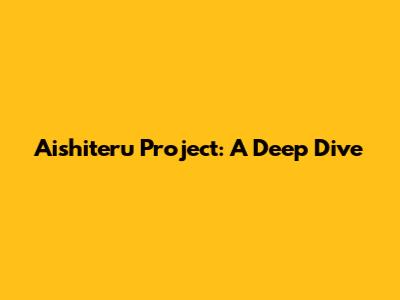 Aishiteru Project: A Deep Dive