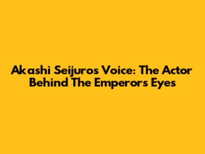 Akashi Seijuro's Voice: The Actor Behind The Emperor's Eyes