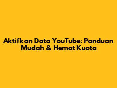 Aktifkan Data YouTube: Panduan Mudah & Hemat Kuota
