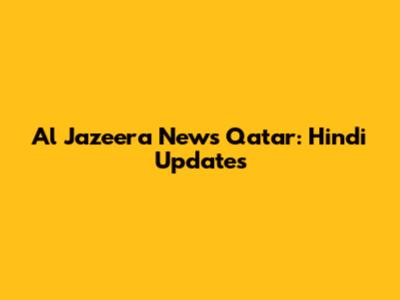 Al Jazeera News Qatar: Hindi Updates